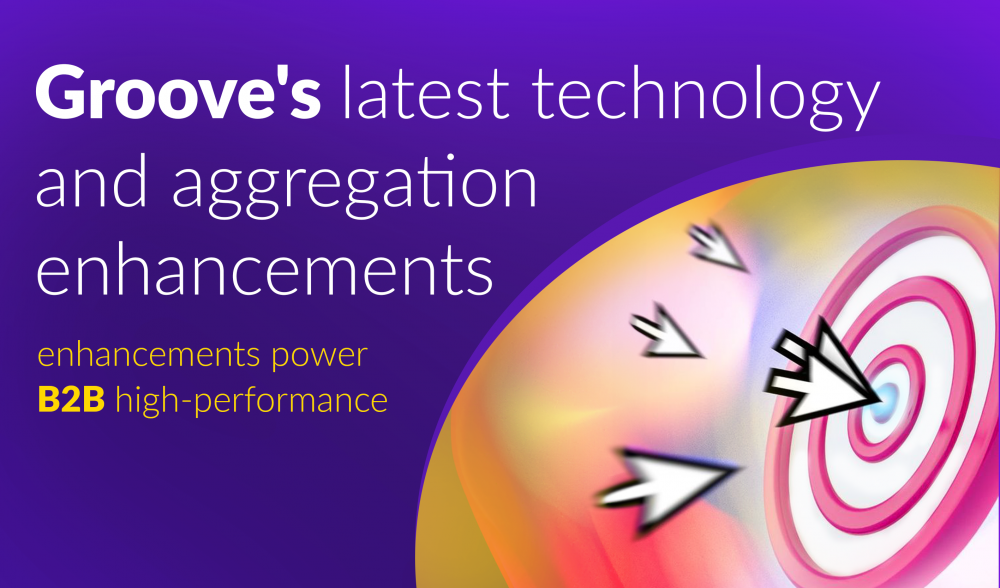 Groove's latest technology and aggregation enhancements power B2B high-performance